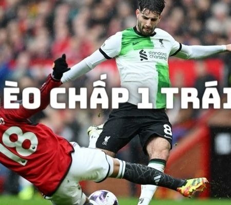 Cách đặt cược kèo chấp 1 trái hiệu quả, phần thắng cao