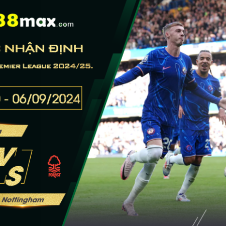 Soi kèo trận Chelsea vs Nottingham lúc 20h00 ngày 06/10, vòng 7 Premier League 2024/25.