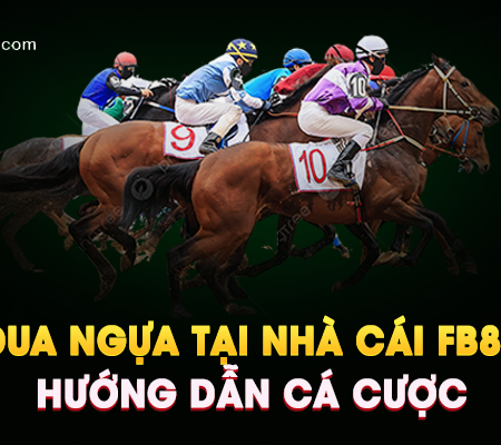 Đua Ngựa Tại Nhà Cái FB88 – Hướng Dẫn Cá Cược