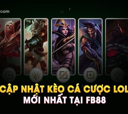 Cập Nhật Kèo Cá Cược LOL Mới Nhất Tại FB88