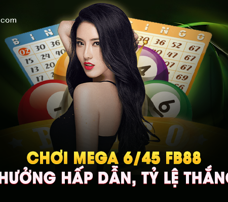 Chơi Mega 6/45 FB88 – Giải Thưởng Hấp Dẫn, Tỷ Lệ Thắng Cao