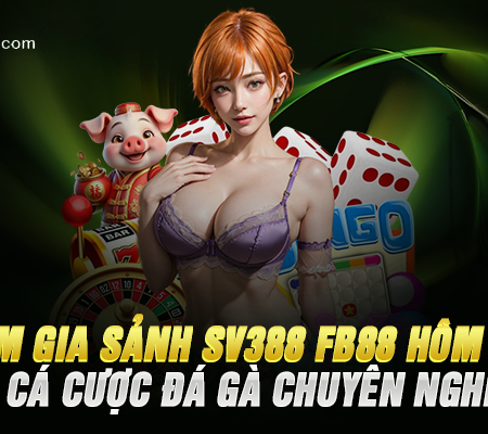 Tham Gia Sảnh SV388 FB88 Hôm Nay – Nơi Cá Cược Đá Gà Chuyên Nghiệp!