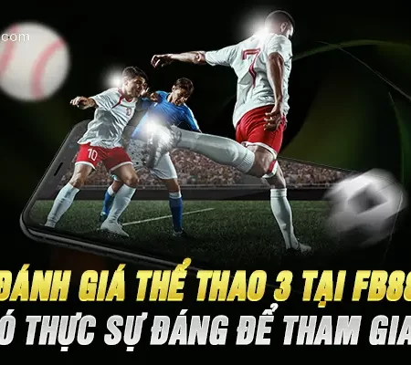 Đánh Giá Thể Thao 3 Tại FB88 – Có Thực Sự Đáng Để Tham Gia?