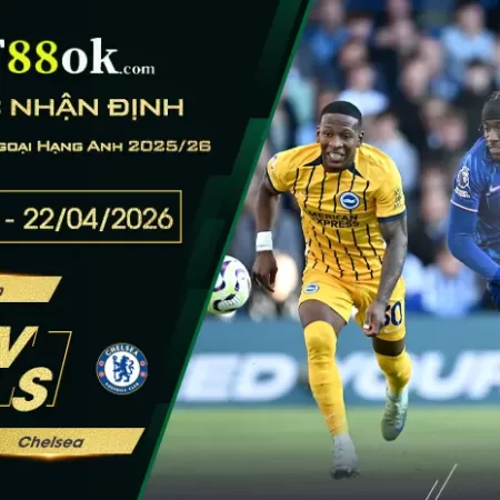 Soi kèo trận Brighton vs Chelsea lúc 02h00 ngày 22/04.