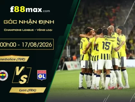 Soi Kèo Fenerbahce vs Lyon, 02h00 Ngày 19/8