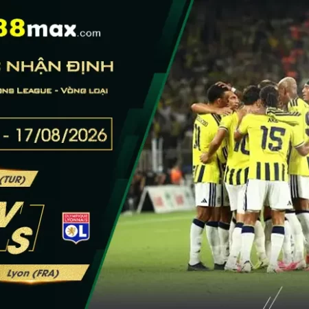 Soi Kèo Fenerbahce vs Lyon, 02h00 Ngày 19/8