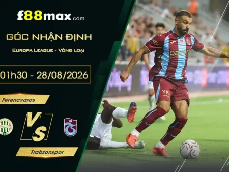 Soi Kèo Ferencvaros vs Trabzonspor, 01h30 Ngày 28/8