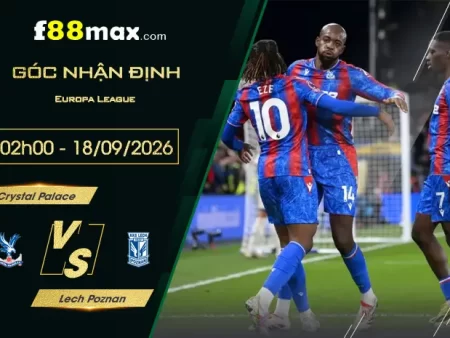 Soi Kèo Crystal Palace vs Lech Poznan, 02h00 Ngày 18/9