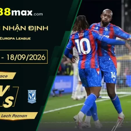 Soi Kèo Crystal Palace vs Lech Poznan, 02h00 Ngày 18/9
