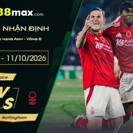 Soi Kèo Crystal Palace vs Nottingham, 20h00 Ngày 11/10