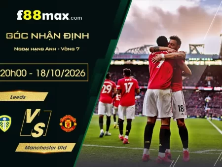 Soi Kèo Leeds vs MU, 20h00 Ngày 18/10